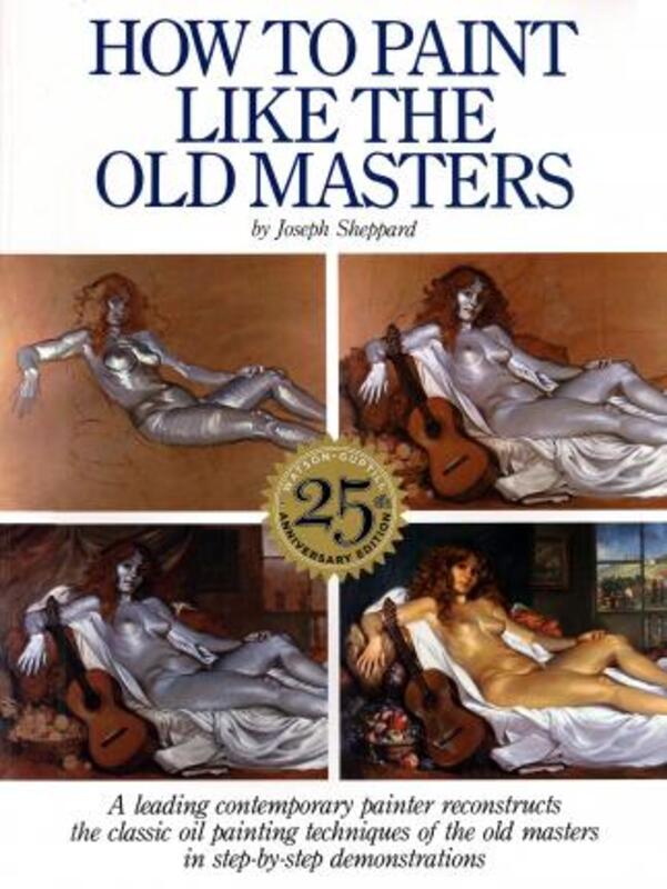 How to Paint Like the Old Masters: Watson-Guptill 25th Anniversary Edition.paperback,By :Joseph Sheppard