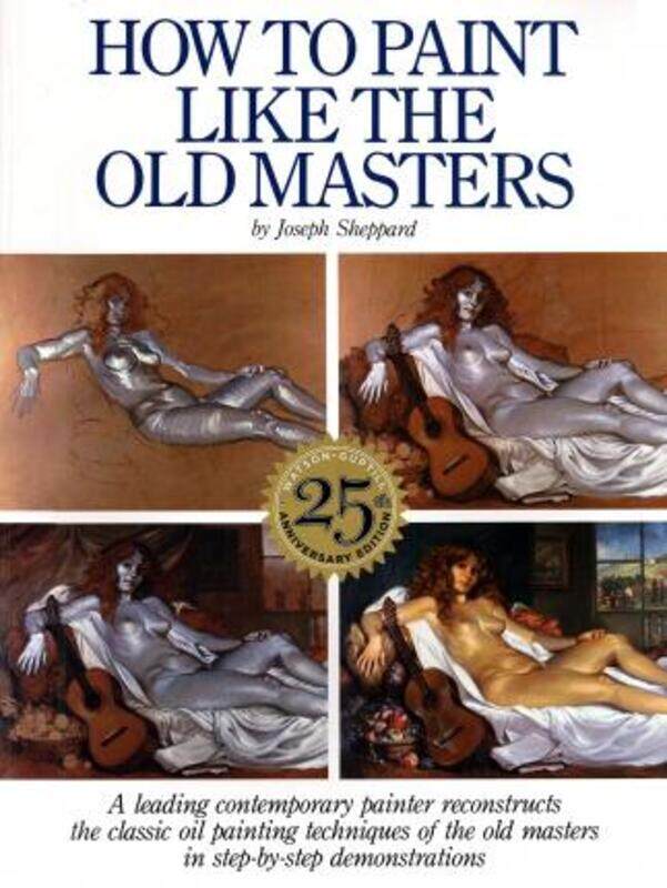 

How to Paint Like the Old Masters: Watson-Guptill 25th Anniversary Edition.paperback,By :Joseph Sheppard
