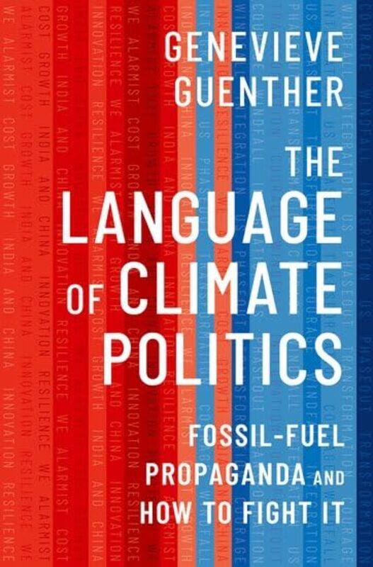 

The Language Of Climate Politics Fossilfuel Propaganda And How To Fight It By Guenther, Genevieve (Founding Director, End Climate Silence; Affiliate F