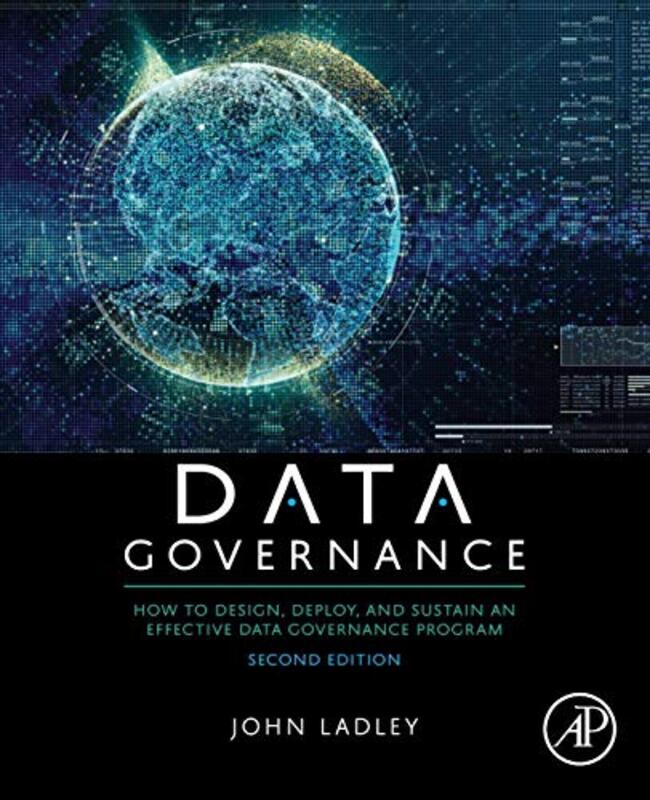 Data Governance: How to Design, Deploy, and Sustain an Effective Data Governance Program , Paperback by John Ladley (Principal of IMCue Solutions, Editor of the Data Strategy Journal)