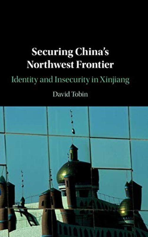 

Securing Chinas Northwest Frontier by David University of Manchester Tobin-Hardcover