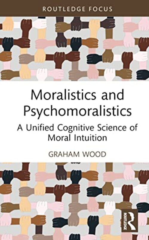 Moralistics And Psychomoralistics by Graham (University of Tasmania, Australia) Wood-Hardcover