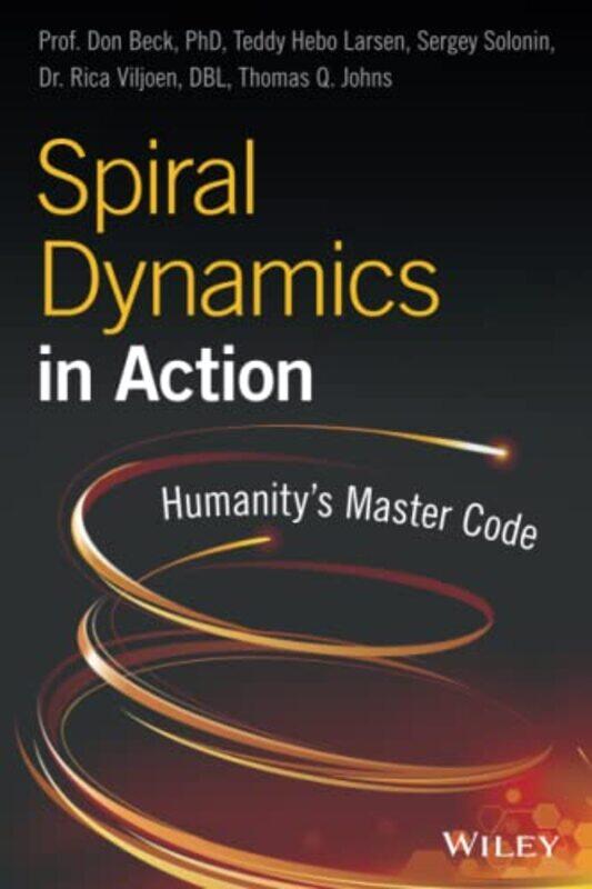 

Spiral Dynamics in Action by Prof Don Edward Directors of the National Values Center, Texas BeckTeddy Hebo LarsenSergey SoloninDr Rica ViljoenThomas Q