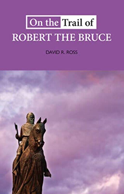 

On the Trail of Robert the Bruce by David R Ross-Paperback