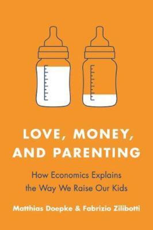 

Love, Money, and Parenting: How Economics Explains the Way We Raise Our Kids.paperback,By :Doepke, Matthias - Zilibotti, Fabrizio