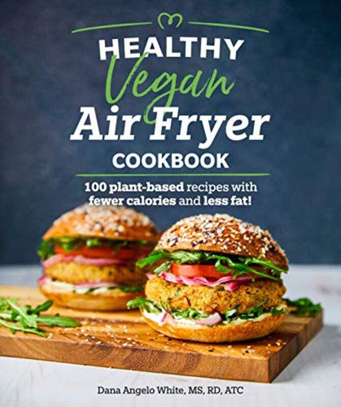 

Healthy Vegan Air Fryer Cookbook 100 Plantbased Recipes With Fewer Calories And Less Fat By Angelo White Dana Paperback