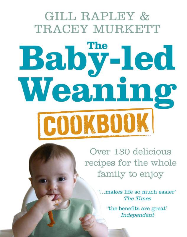 

The Baby-led Weaning Cookbook: Over 130 delicious recipes for the whole family to enjoy, Hardcover Book, By: Gill Rapley