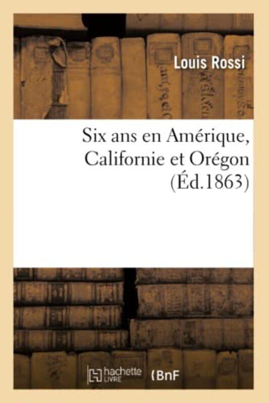 

Six Ans En Amerique Californie Et Oregon By Rossi Louis - - Paperback