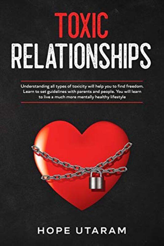 

Toxic Relationships: Understanding all types of toxicity will help you to find freedom. Learn to set , Paperback by Utaram, Hope