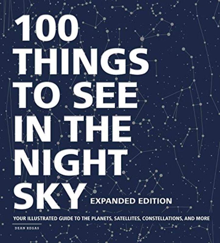 100 Things to See in the Night Sky, Expanded Edition: Your Illustrated Guide to the Planets, Satelli,Hardcover by Regas, Dean