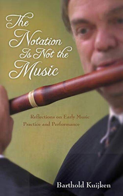 

The Notation Is Not the Music by Barthold Kuijken-Hardcover