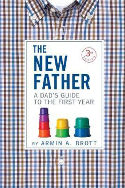 The New Father: A Dad's Guide to the First Year, Paperback Book, By: Armin A. Brott