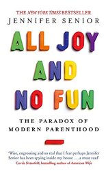 All Joy and No Fun: The Paradox of Modern Parenthood,Paperback,By:Senior, Jennifer