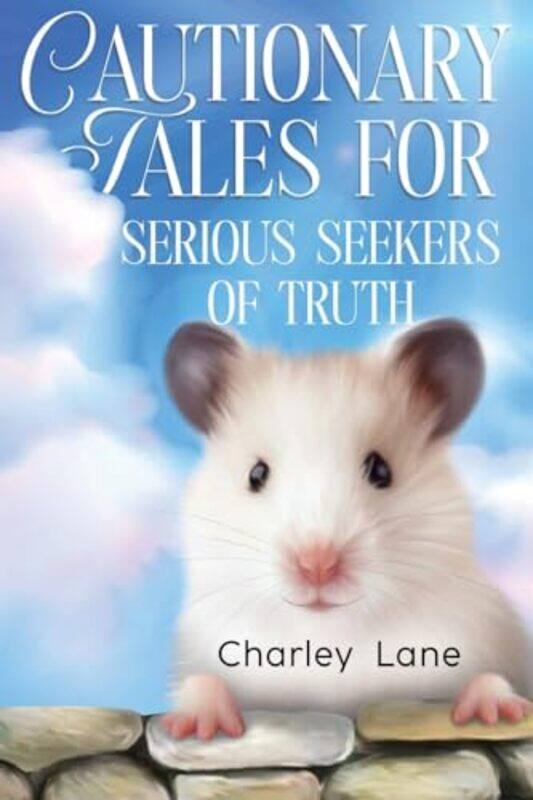 

Cautionary Tales for Serious Seekers of Truth by Charley Lane-Paperback