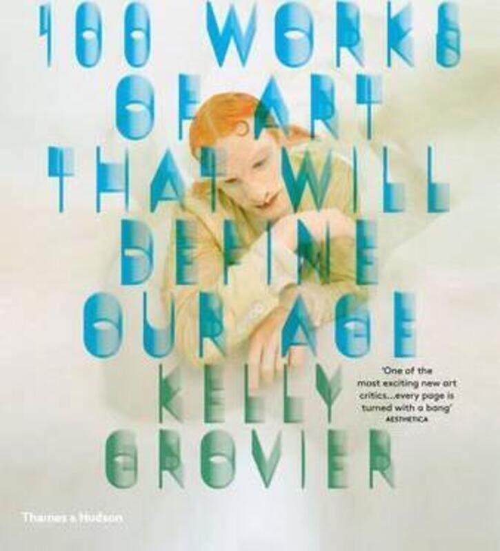 

100 Works of Art that Will Define Our Age.paperback,By :Kelly Grovier