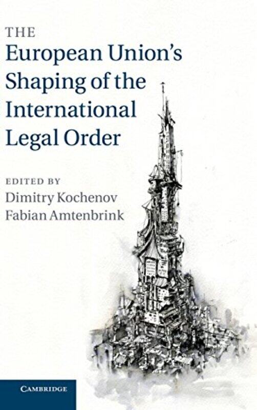 

The European Unions Shaping of the International Legal Order by Dimitry Rijksuniversiteit Groningen, The Netherlands KochenovFabian Erasmus Universite