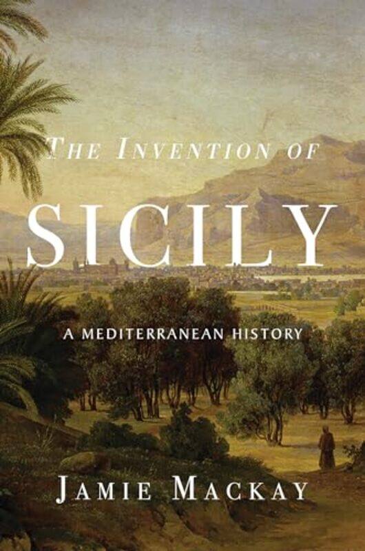 

The Invention of Sicily by Jamie Mackay-Hardcover