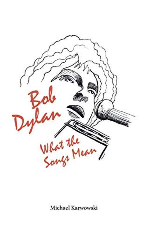 

Bob Dylan What the Songs Mean by Michael Karwowski-Paperback