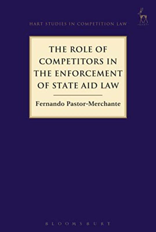 

The Role of Competitors in the Enforcement of State Aid Law by Fernando Pastor-Merchante-Hardcover