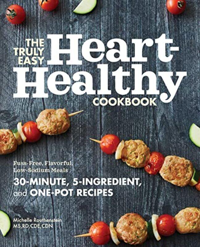 

The Truly Easy Heart-Healthy Cookbook: Fuss-Free, Flavorful, Low-Sodium Meals , Paperback by Routhenstein, Michelle