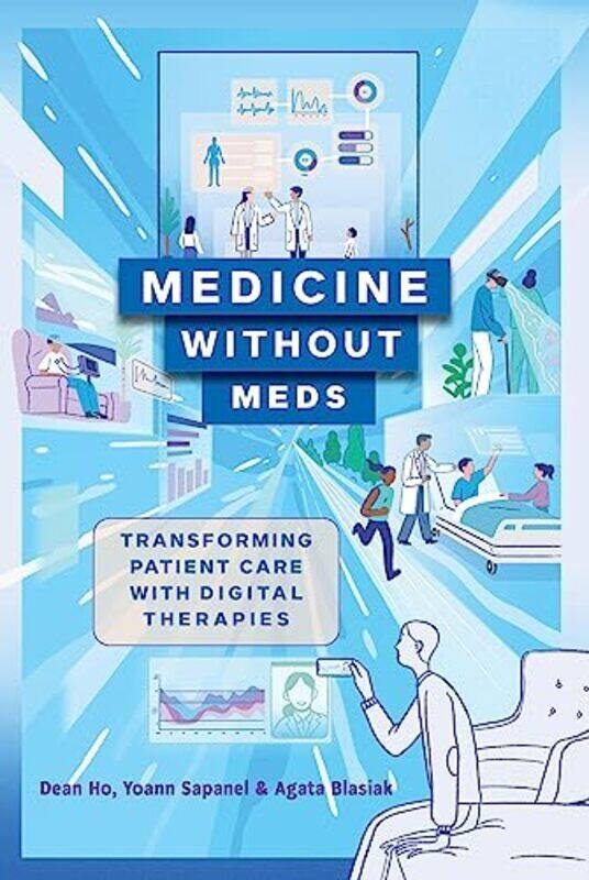 

Medicine without Meds Transforming Patient Care with Digital Therapies by Ho, Dean - Sapanel, Yoann - Blasiak, Agata Hardcover