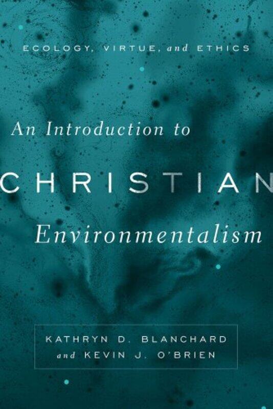 

An Introduction to Christian Environmentalism by Kathryn D BlanchardKevin J OBrien-Hardcover