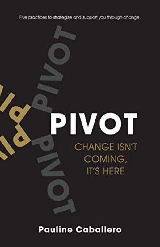 

Pivot Five Practices To Strategize And Support You Through Change, Paperback by Caballero, Pauline
