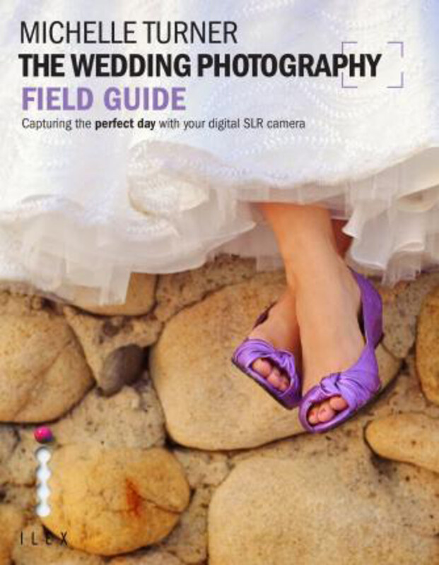 

The Wedding Photography Field Guide: Capturing the Perfect Day with your Camera, Paperback Book, By: Michelle Turner