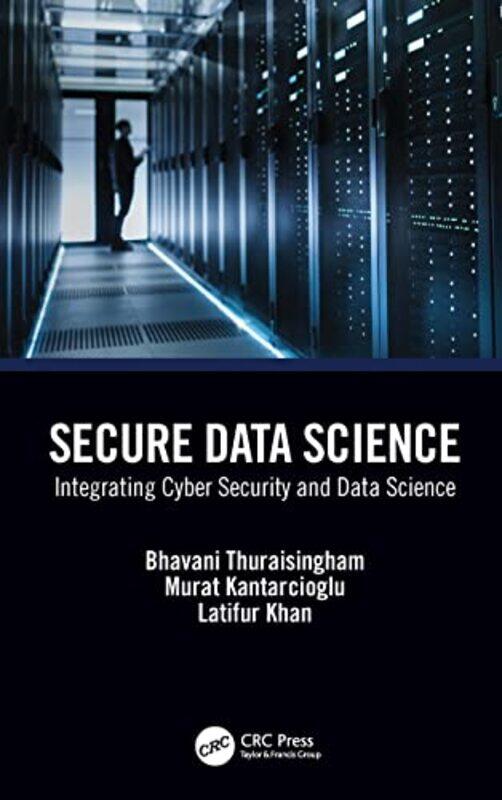 

Secure Data Science by Bhavani ThuraisinghamMurat KantarciogluLatifur University of Texas at Dallas, Richardson, Texas, USA Khan-Hardcover