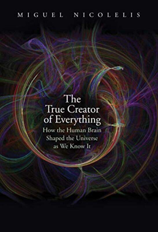 

The True Creator of Everything by Miguel Nicolelis-Hardcover