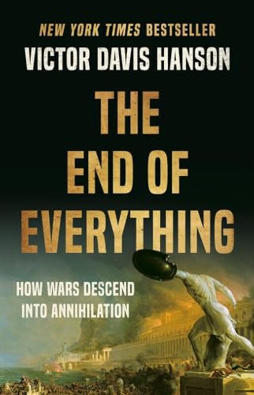 

The End Of Everything How Wars Descend Into Annihilation by Hanson, Victor D..Hardcover