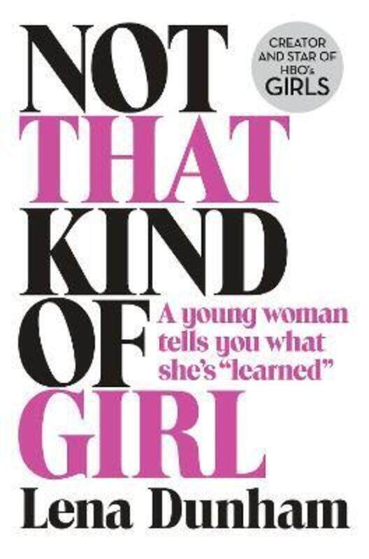 

Not That Kind of Girl: A Young Woman Tells You What Shes Learned ,Paperback By Lena Dunham