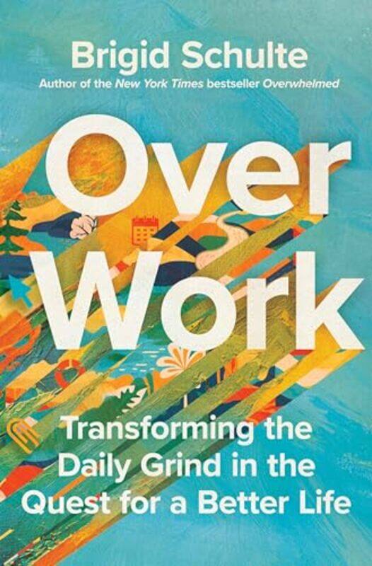 

Over Work Transforming The Daily Grind In The Quest For A Better Life By Schulte, Brigid -Hardcover