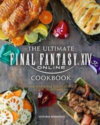 The Ultimate Final Fantasy XIV Cookbook: The Essential Culinarian Guide to Hydaelyn.Hardcover,By :Rosenthal, Victoria