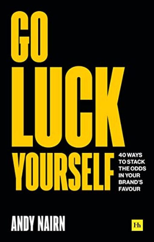 

Go Luck Yourself: 40 ways to stack the odds in your brand's favour,Paperback,by:Nairn, Andy