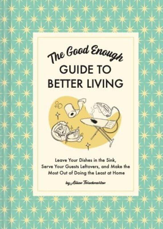 

The Good Enough Guide To Better Living by Alison Throckmorton-Hardcover