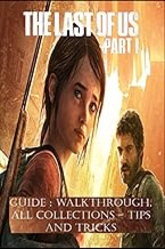 The Last Of Us Part 1 Guide Walkthrough All Collections Tips And Tricks by Cecilie Smed Paperback