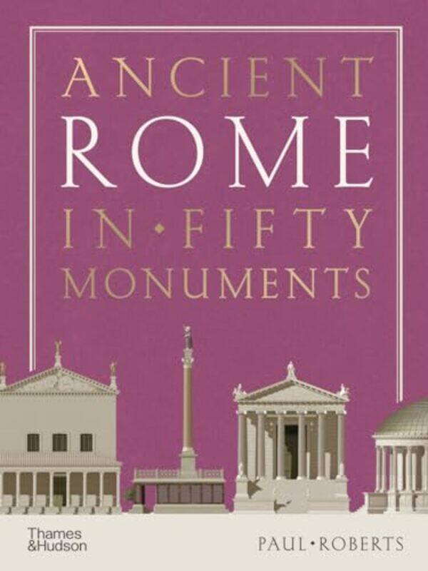 

Ancient Rome in Fifty Monuments by Paul Roberts-Hardcover