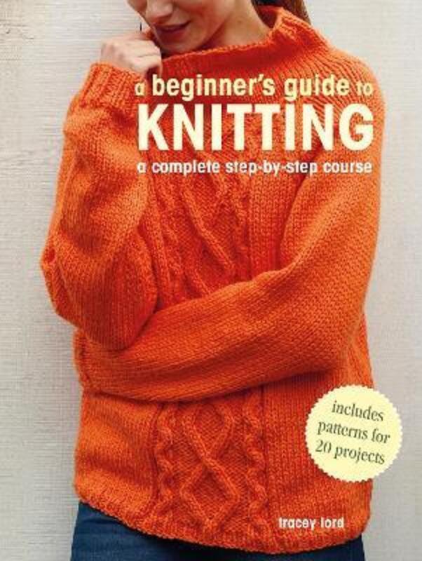 A Beginner's Guide to Knitting: A Complete Step-by-Step Course.paperback,By :Lord, Tracey