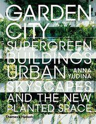 Garden City: Supergreen Buildings, Urban Skyscapes and the New Planted Space, Hardcover Book, By: Anna Yudina
