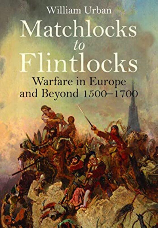 

Matchlocks to Flintlocks by William Urban-Paperback