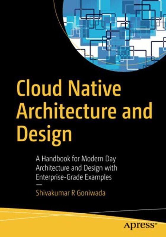 

Cloud Native Architecture and Design: A Handbook for Modern Day Architecture and Design with Enterpr,Paperback by Goniwada, Shivakumar R