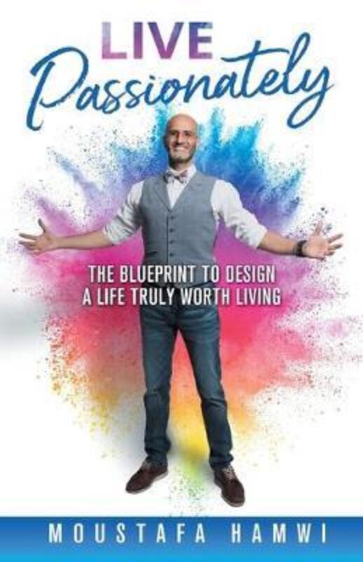 Live Passionately: The Blueprint to Design a Life Truly Worth Living,Paperback, By:Hamwi, Moustafa