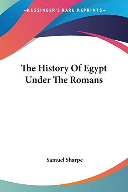 

The History Of Egypt Under The Romans By Sharpe, Samuel - Paperback