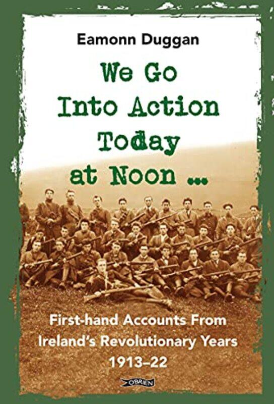 

We Go Into Action Today at Noon by Eamonn Duggan-Hardcover