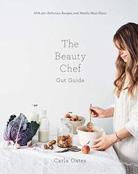 The Beauty Chef Gut Guide: With 90+ Delicious Recipes and Weekly Meal Plans , Hardcover by Oates, Carla