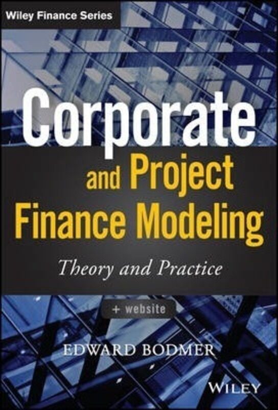 

Corporate and Project Finance Modeling: Theory and Practice.Hardcover,By :Bodmer, Edward