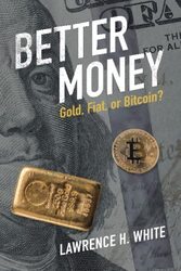 Better Money: Gold, Fiat, Or Bitcoin? By White, Lawrence H. (George Mason University, Virginia) Paperback