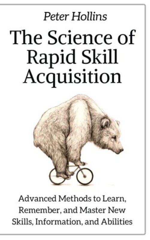

The Science Of Rapid Skill Acquisition Advanced Methods To Learn Remember And Master New Skills, Paperback by Hollins, Peter