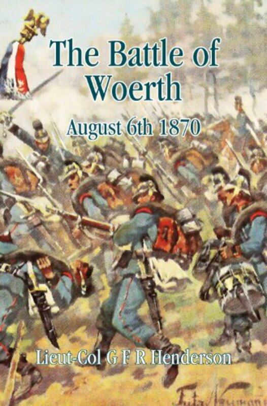 

The Battle of Woerth August 6th 1870 by G F R Henderson-Hardcover